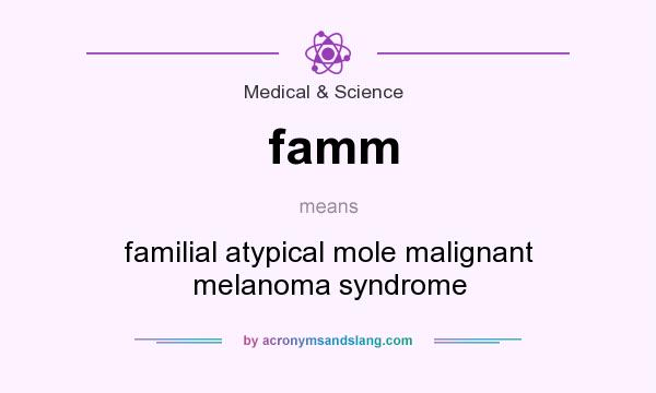 What does famm mean? It stands for familial atypical mole malignant melanoma syndrome