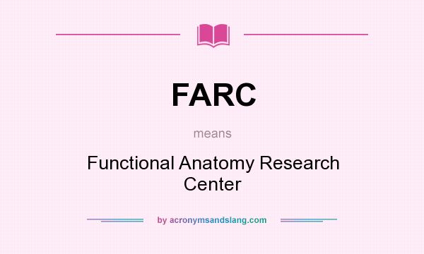 What does FARC mean? It stands for Functional Anatomy Research Center