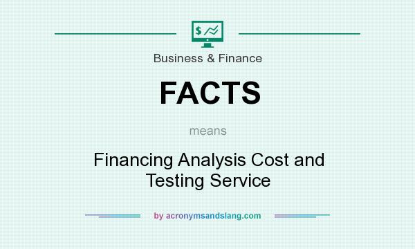 What does FACTS mean? It stands for Financing Analysis Cost and Testing Service