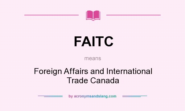 What does FAITC mean? It stands for Foreign Affairs and International Trade Canada