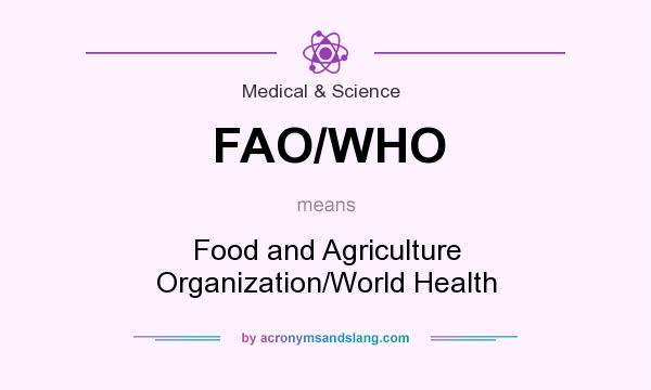 What does FAO/WHO mean? It stands for Food and Agriculture Organization/World Health