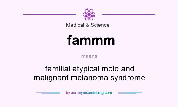 What does fammm mean? It stands for familial atypical mole and malignant melanoma syndrome