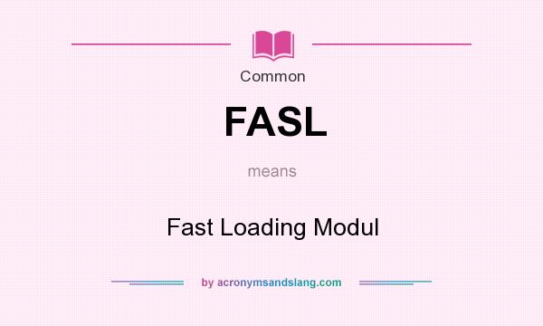 What does FASL mean? It stands for Fast Loading Modul