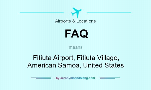 What does FAQ mean? It stands for Fitiuta Airport, Fitiuta Village, American Samoa, United States
