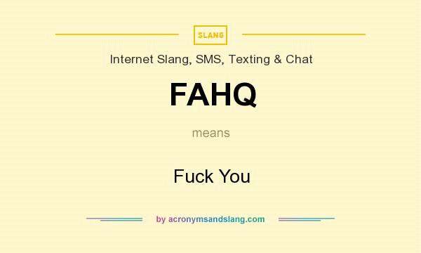 What does FAHQ mean? It stands for Fuck You