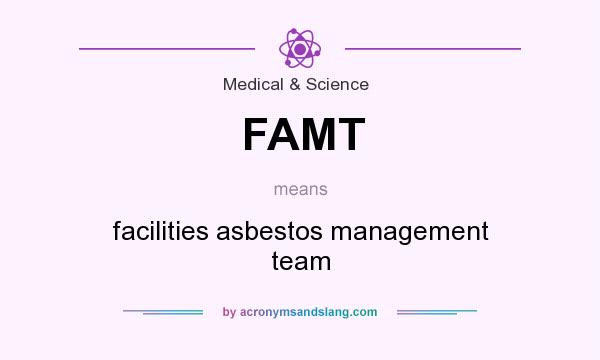 What does FAMT mean? It stands for facilities asbestos management team