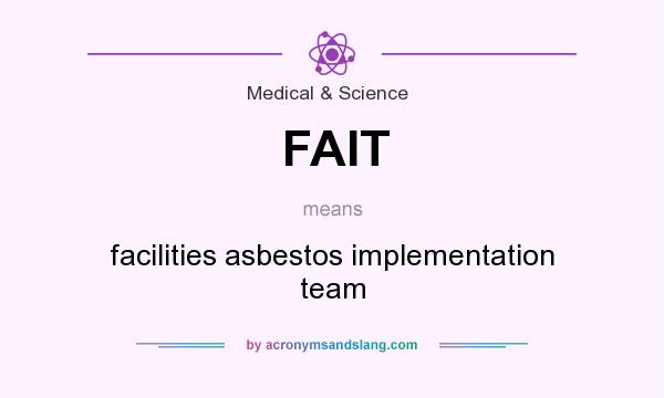 What does FAIT mean? It stands for facilities asbestos implementation team