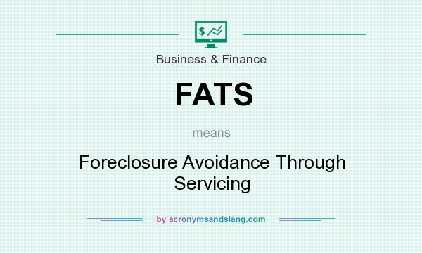What does FATS mean? It stands for Foreclosure Avoidance Through Servicing