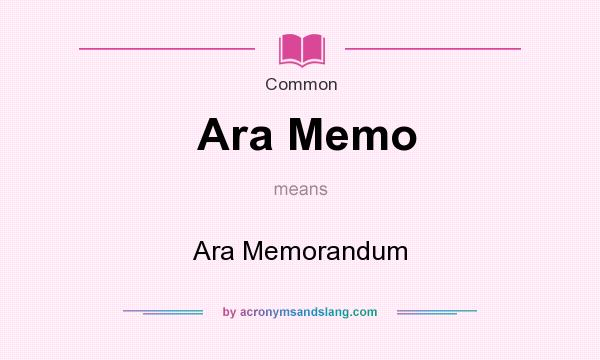 What does Ara Memo mean? It stands for Ara Memorandum