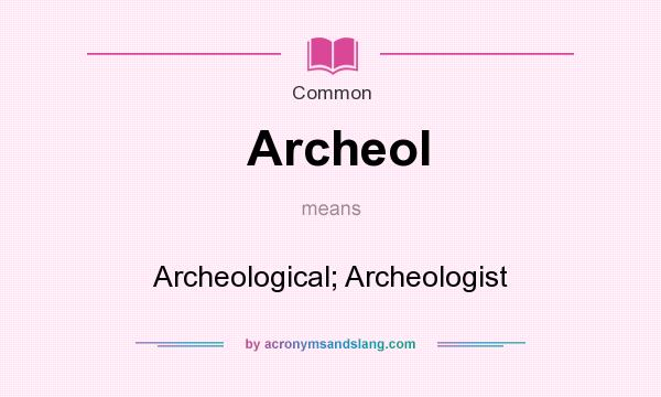 What does Archeol mean? It stands for Archeological; Archeologist