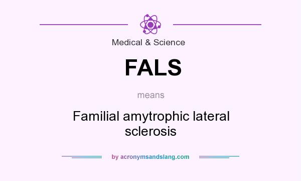 What does FALS mean? It stands for Familial amytrophic lateral sclerosis
