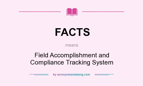 What does FACTS mean? It stands for Field Accomplishment and Compliance Tracking System