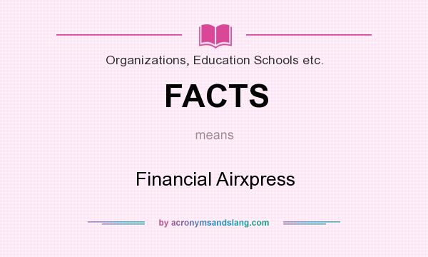 What does FACTS mean? It stands for Financial Airxpress