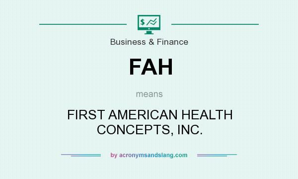 What does FAH mean? It stands for FIRST AMERICAN HEALTH CONCEPTS, INC.