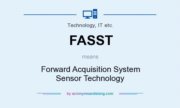 What does FASST mean? It stands for Forward Acquisition System Sensor Technology