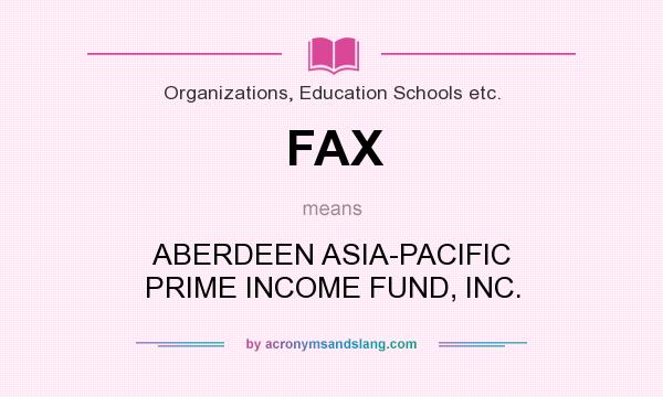 What does FAX mean? It stands for ABERDEEN ASIA-PACIFIC PRIME INCOME FUND, INC.