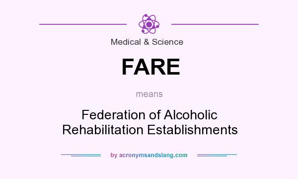 What does FARE mean? It stands for Federation of Alcoholic Rehabilitation Establishments