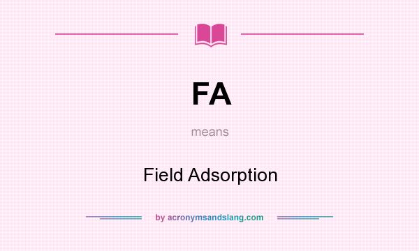 What does FA mean? It stands for Field Adsorption