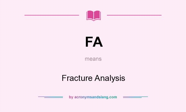 What does FA mean? It stands for Fracture Analysis