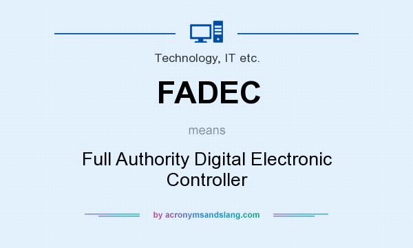 What does FADEC mean? It stands for Full Authority Digital Electronic Controller