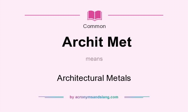 What does Archit Met mean? It stands for Architectural Metals