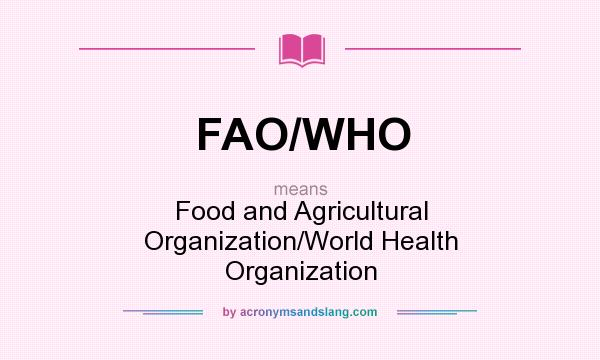 What does FAO/WHO mean? It stands for Food and Agricultural Organization/World Health Organization