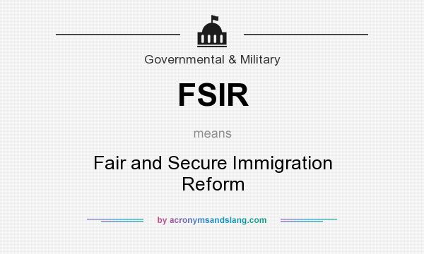 What does FSIR mean? It stands for Fair and Secure Immigration Reform