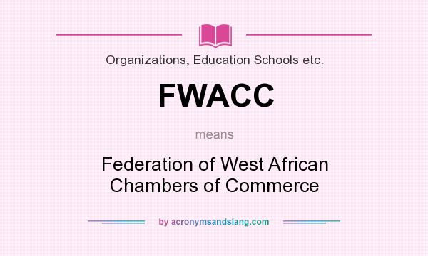 What does FWACC mean? It stands for Federation of West African Chambers of Commerce