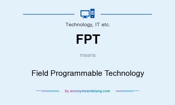 What does FPT mean? It stands for Field Programmable Technology