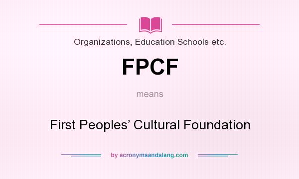 What does FPCF mean? It stands for First Peoples’ Cultural Foundation