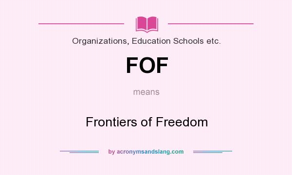What does FOF mean? It stands for Frontiers of Freedom