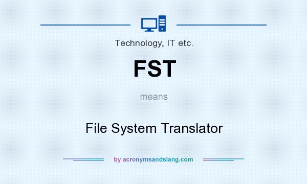 What does FST mean? It stands for File System Translator