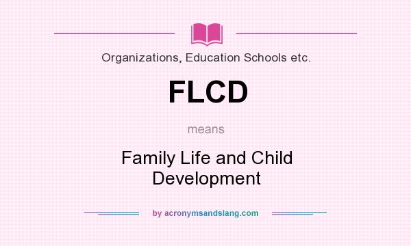 What does FLCD mean? It stands for Family Life and Child Development