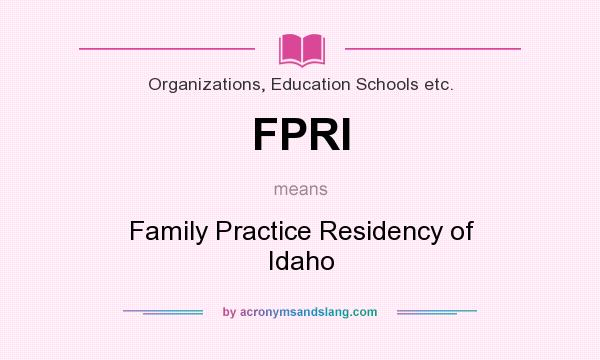 What does FPRI mean? It stands for Family Practice Residency of Idaho