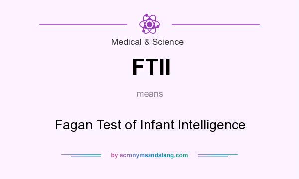 What does FTII mean? It stands for Fagan Test of Infant Intelligence