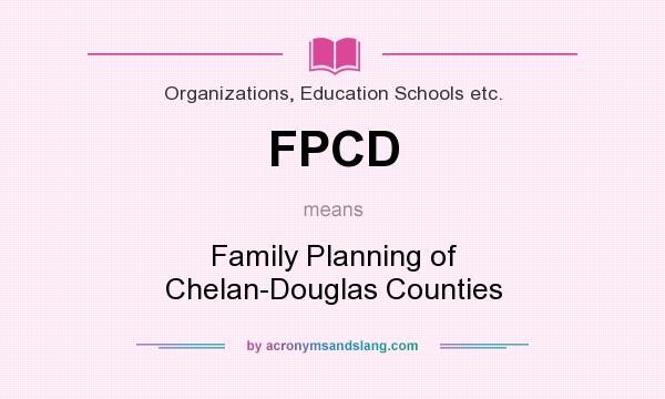 What does FPCD mean? It stands for Family Planning of Chelan-Douglas Counties