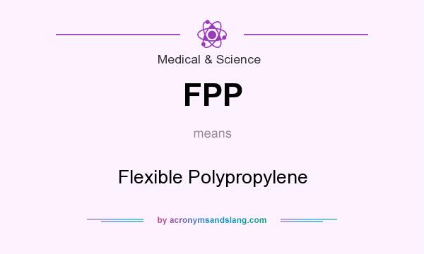 What does FPP mean? It stands for Flexible Polypropylene