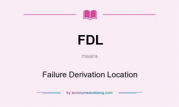 What does FDL mean? It stands for Failure Derivation Location