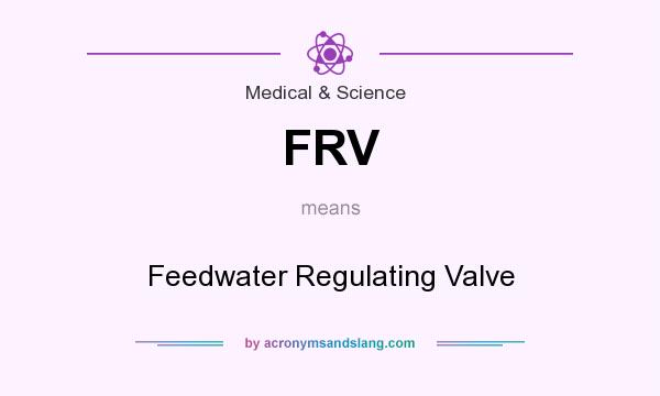 What does FRV mean? It stands for Feedwater Regulating Valve