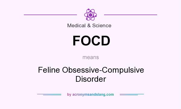 What does FOCD mean? It stands for Feline Obsessive-Compulsive Disorder
