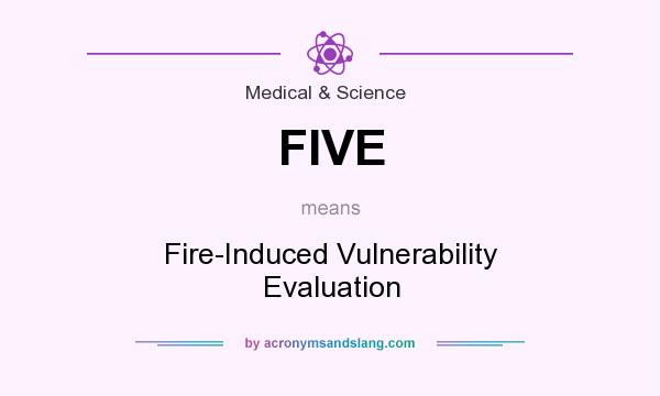 What does FIVE mean? It stands for Fire-Induced Vulnerability Evaluation