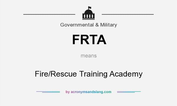What does FRTA mean? It stands for Fire/Rescue Training Academy