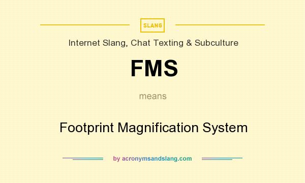 What does FMS mean? It stands for Footprint Magnification System