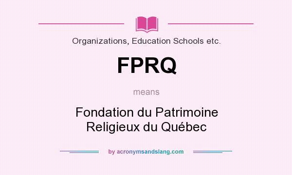What does FPRQ mean? It stands for Fondation du Patrimoine Religieux du Québec