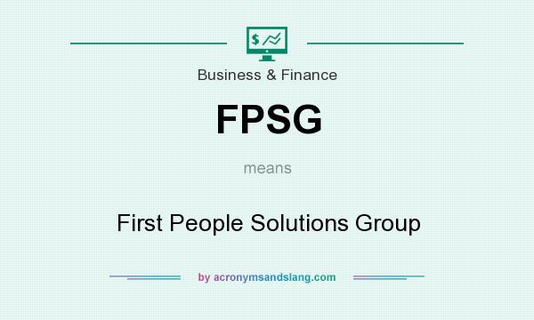 What does FPSG mean? It stands for First People Solutions Group