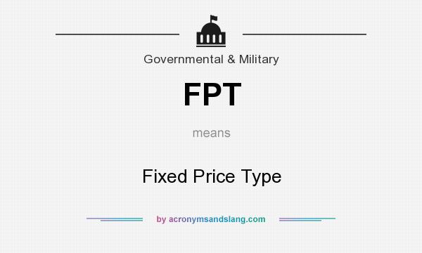 What does FPT mean? It stands for Fixed Price Type