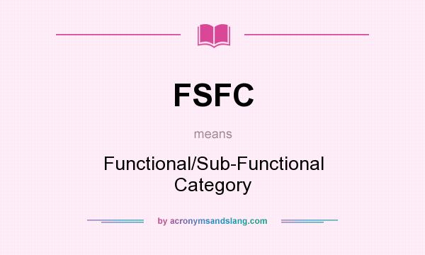 What does FSFC mean? It stands for Functional/Sub-Functional Category
