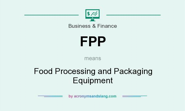 What does FPP mean? It stands for Food Processing and Packaging Equipment