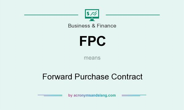 What does FPC mean? It stands for Forward Purchase Contract