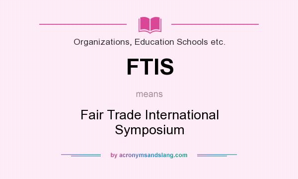 What does FTIS mean? It stands for Fair Trade International Symposium
